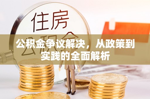 蕉城公积金争议解决，从政策到实践的全面解析