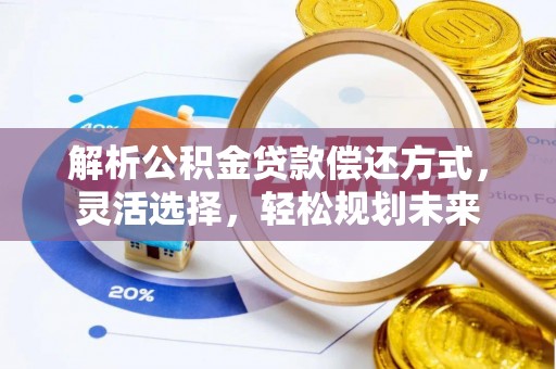 蕉城解析公积金贷款偿还方式，灵活选择，轻松规划未来
