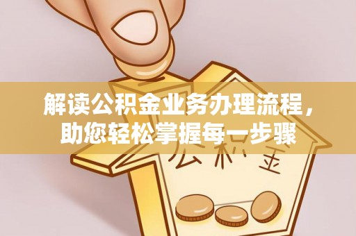 蕉城解读公积金业务办理流程，助您轻松掌握每一步骤