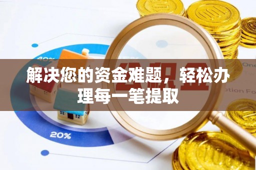 蕉城解决您的资金难题，轻松办理每一笔提取