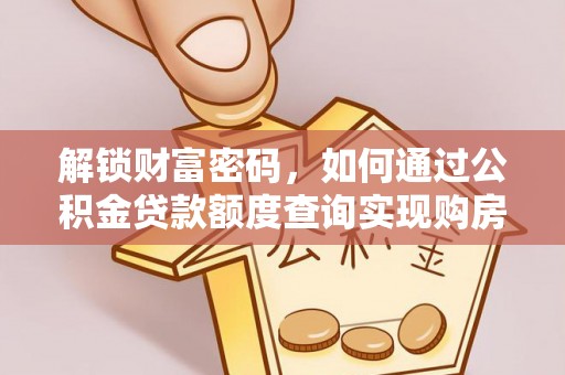 蕉城解锁财富密码，如何通过公积金贷款额度查询实现购房梦想