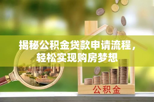 蕉城揭秘公积金贷款申请流程，轻松实现购房梦想