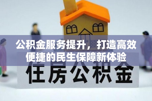 蕉城公积金服务提升，打造高效便捷的民生保障新体验