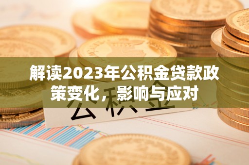 蕉城解读2023年公积金贷款政策变化，影响与应对