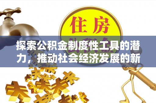 蕉城探索公积金制度性工具的潜力，推动社会经济发展的新引擎