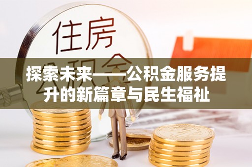蕉城探索未来——公积金服务提升的新篇章与民生福祉