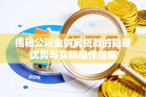 蕉城揭秘公积金购房贷款的隐藏优势与实际操作指南