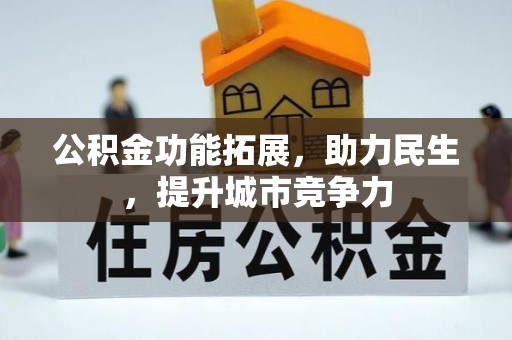 蕉城公积金功能拓展，助力民生，提升城市竞争力