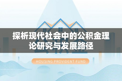 蕉城探析现代社会中的公积金理论研究与发展路径