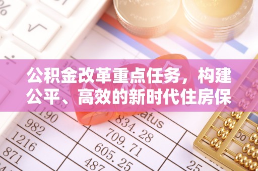 蕉城公积金改革重点任务，构建公平、高效的新时代住房保障体系