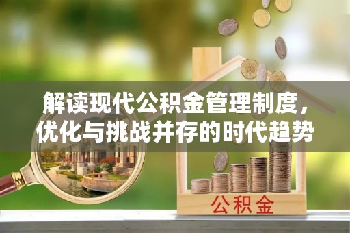 蕉城解读现代公积金管理制度，优化与挑战并存的时代趋势