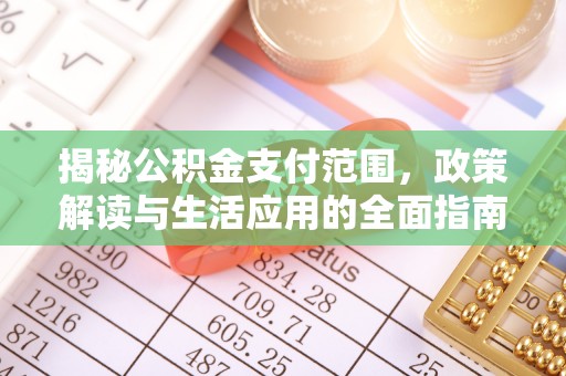蕉城揭秘公积金支付范围，政策解读与生活应用的全面指南