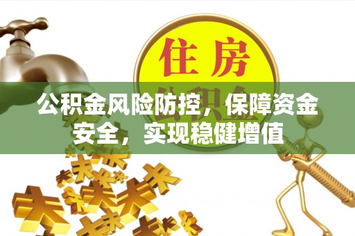 蕉城公积金风险防控，保障资金安全，实现稳健增值
